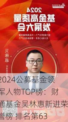 2024公募基金领军人物TOP榜：财通基金吴林惠新进荣誉榜 排名第63