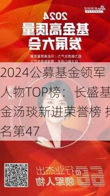 2024公募基金领军人物TOP榜：长盛基金汤琰新进荣誉榜 排名第47