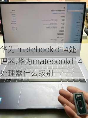华为 matebook d14处理器,华为matebookd14处理器什么级别